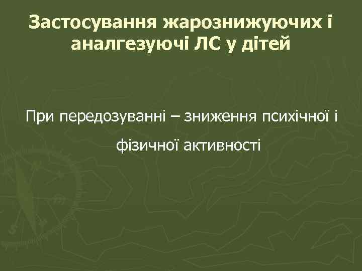 Застосування жарознижуючих і аналгезуючі ЛС у дітей При передозуванні – зниження психічної і фізичної