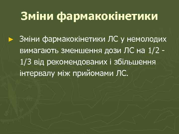 Зміни фармакокінетики ► Зміни фармакокінетики ЛС у немолодих вимагають зменшення дози ЛС на 1/2