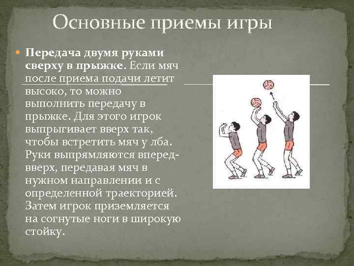 Основные приемы игры Передача двумя руками сверху в прыжке. Если мяч после приема подачи