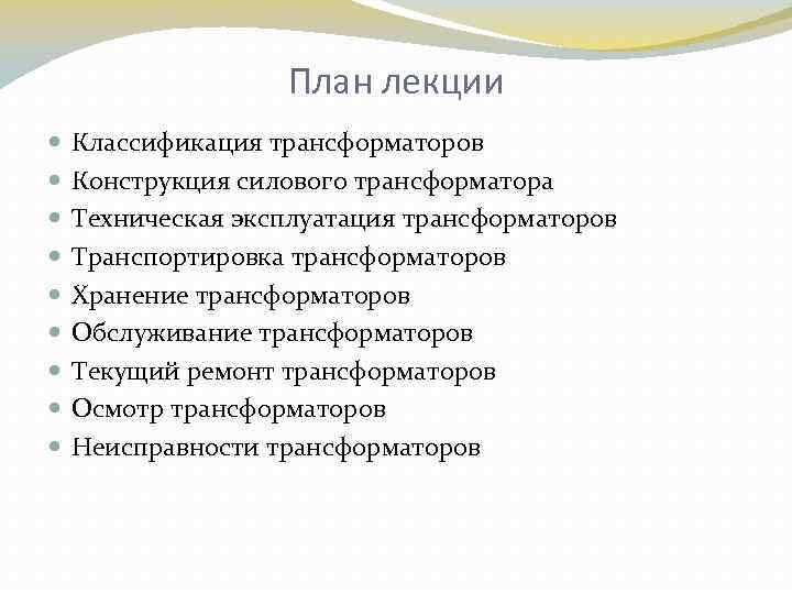 План лекции Классификация трансформаторов Конструкция силового трансформатора Техническая эксплуатация трансформаторов Транспортировка трансформаторов Хранение трансформаторов