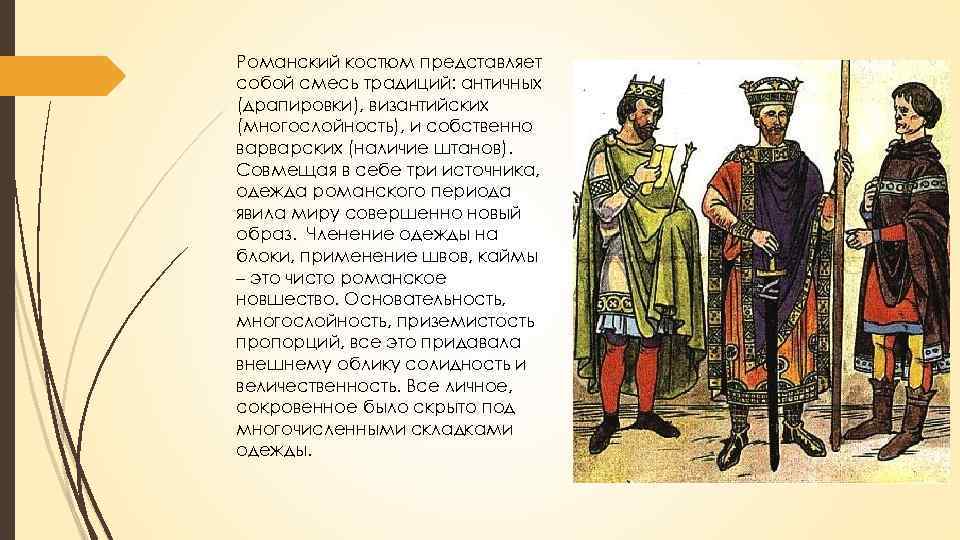 Романский костюм представляет собой смесь традиций: античных (драпировки), византийских (многослойность), и собственно варварских (наличие