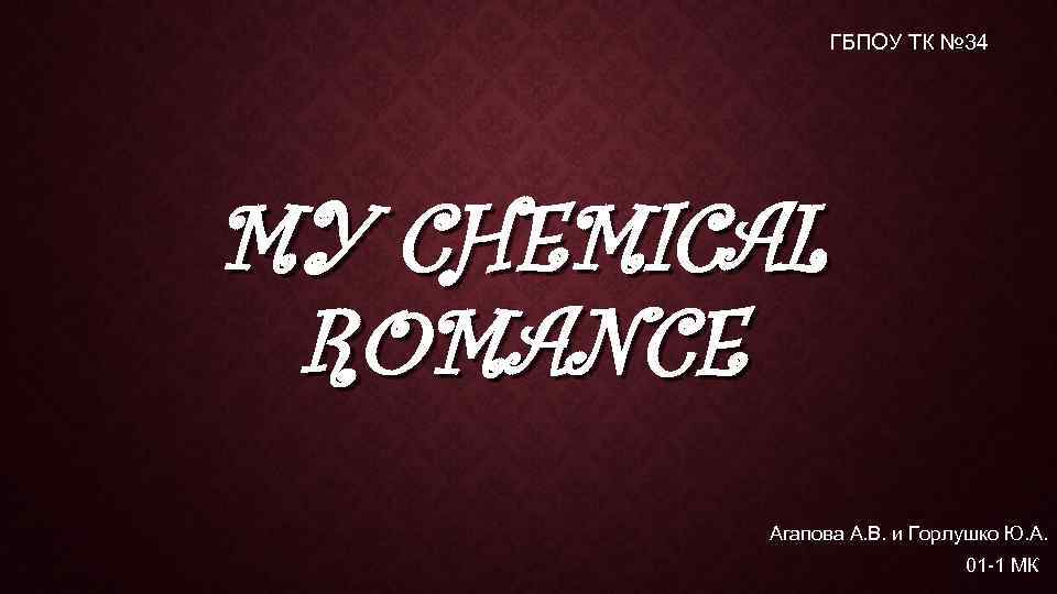 ГБПОУ ТК № 34 MY CHEMICAL ROMANCE Агапова А. В. и Горлушко Ю. А.