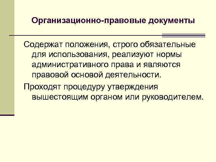 Организационно-правовые документы Содержат положения, строго обязательные для использования, реализуют нормы административного права и являются
