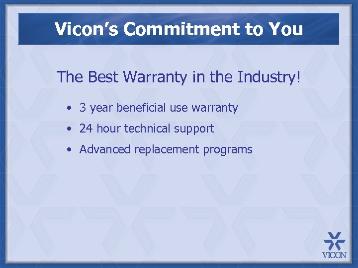 Vicon’s Commitment to You The Best Warranty in the Industry! • 3 year beneficial