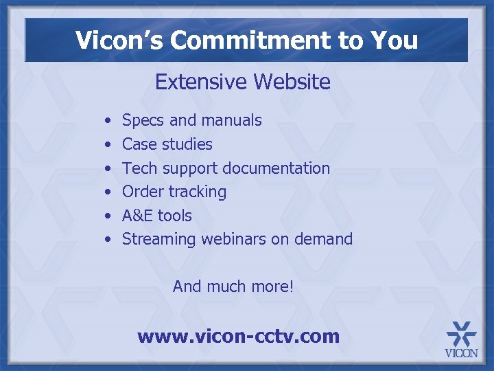 Vicon’s Commitment to You Extensive Website • • • Specs and manuals Case studies