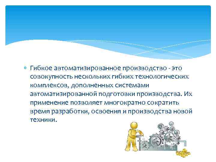  Гибкое автоматизированное производство - это совокупность нескольких гибких технологических комплексов, дополненных системами автоматизированной