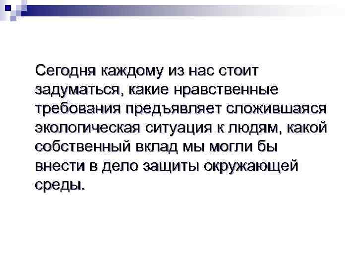 Сегодня каждому из нас стоит задуматься, какие нравственные требования предъявляет сложившаяся экологическая ситуация к