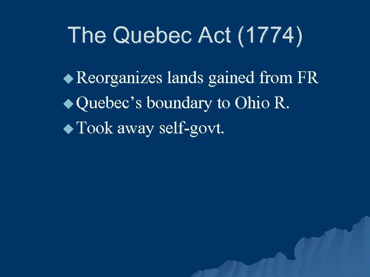 The Quebec Act (1774) u Reorganizes lands gained from FR u Quebec’s boundary to