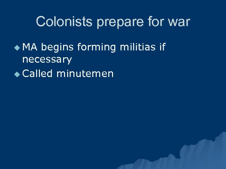Colonists prepare for war u MA begins forming militias if necessary u Called minutemen
