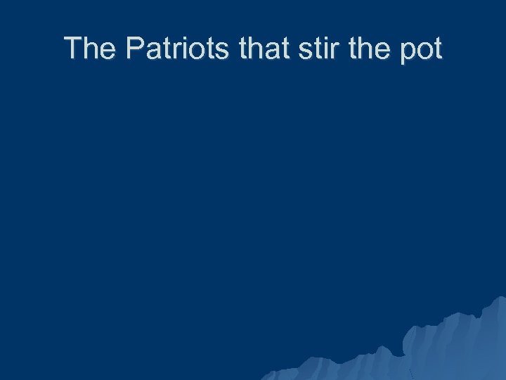 The Patriots that stir the pot 