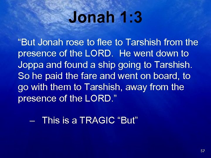 Jonah 1: 3 “But Jonah rose to flee to Tarshish from the presence of