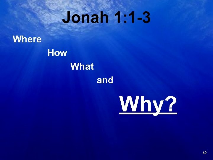 Jonah 1: 1 -3 Where How What and Why? 19 62 