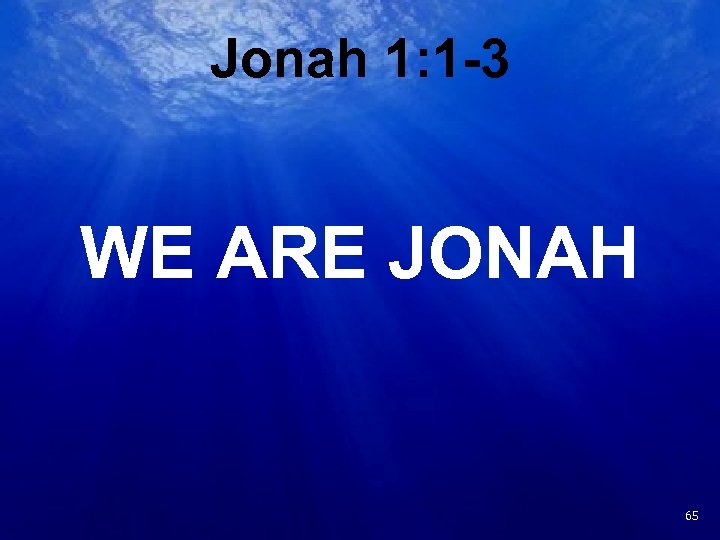 Jonah 1: 1 -3 WE ARE JONAH 22 65 