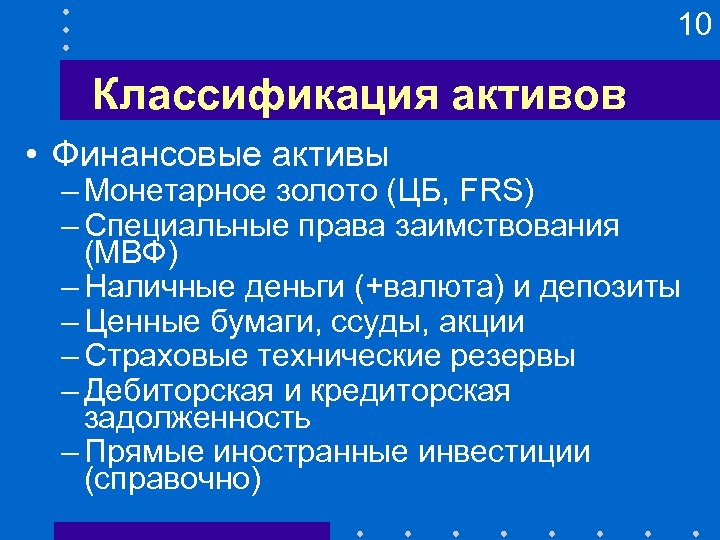 10 Классификация активов • Финансовые активы – Монетарное золото (ЦБ, FRS) – Специальные права