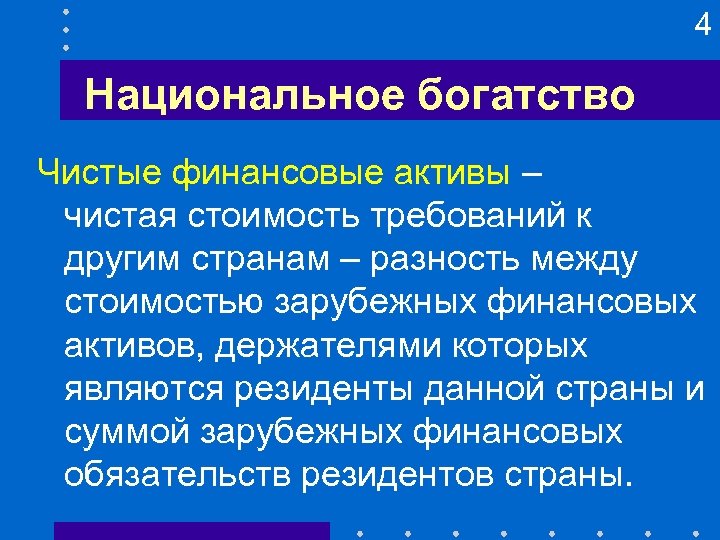 4 Национальное богатство Чистые финансовые активы – чистая стоимость требований к другим странам –