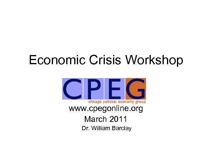 Economic Crisis Workshop www. cpegonline. org March 2011 Dr. William Barclay 