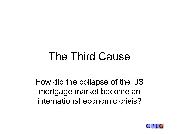 The Third Cause How did the collapse of the US mortgage market become an