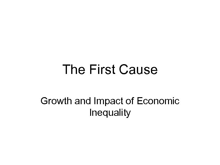 The First Cause Growth and Impact of Economic Inequality 