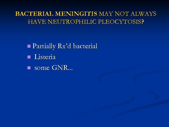 BACTERIAL MENINGITIS MAY NOT ALWAYS HAVE NEUTROPHILIC PLEOCYTOSIS? n Partially Rx’d bacterial n n
