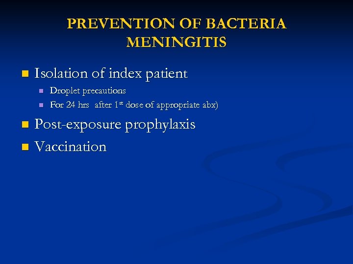 PREVENTION OF BACTERIA MENINGITIS n Isolation of index patient n n Droplet precautions For