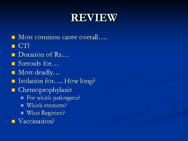 REVIEW n n n n Most common cause overall…. CT? Duration of Rx… Steroids