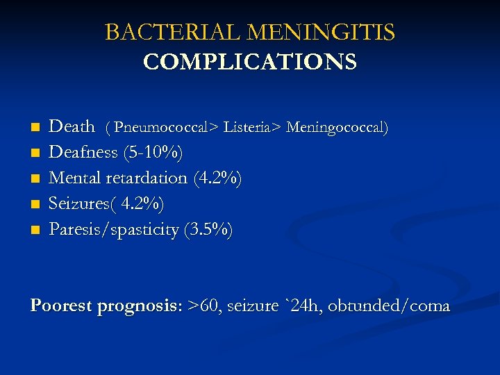 BACTERIAL MENINGITIS COMPLICATIONS n n n Death ( Pneumococcal> Listeria> Meningococcal) Deafness (5 -10%)