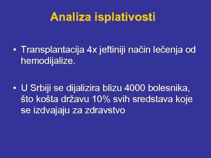 Analiza isplativosti • Transplantacija 4 x jeftiniji način lečenja od hemodijalize. • U Srbiji