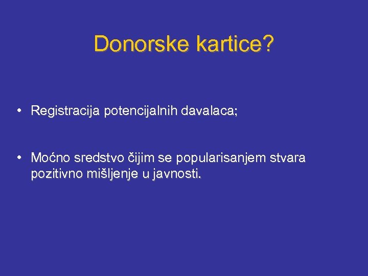 Donorske kartice? • Registracija potencijalnih davalaca; • Moćno sredstvo čijim se popularisanjem stvara pozitivno