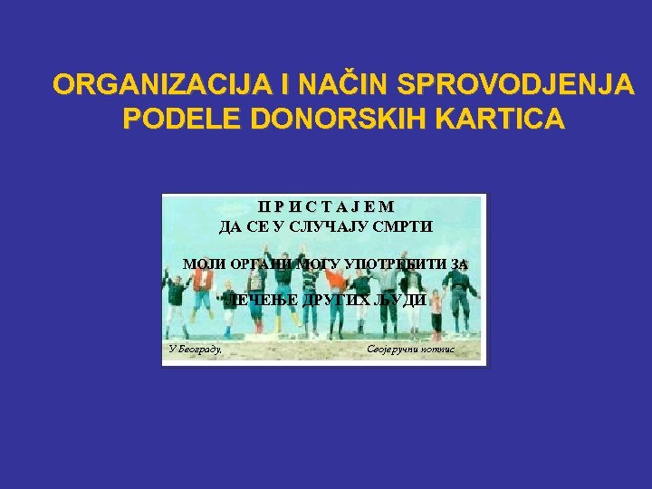 ORGANIZACIJA I NAČIN SPROVODJENJA PODELE DONORSKIH KARTICA ПРИСТАЈЕМ ДА СЕ У СЛУЧАЈУ СМРТИ МОЈИ