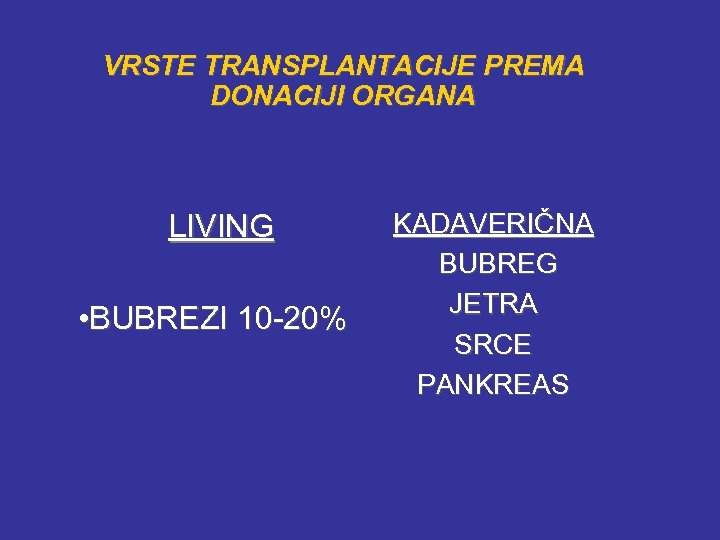 VRSTE TRANSPLANTACIJE PREMA DONACIJI ORGANA LIVING • BUBREZI 10 -20% KADAVERIČNA BUBREG JETRA SRCE