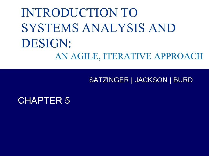 INTRODUCTION TO SYSTEMS ANALYSIS AND DESIGN: AN AGILE, ITERATIVE APPROACH SATZINGER | JACKSON |