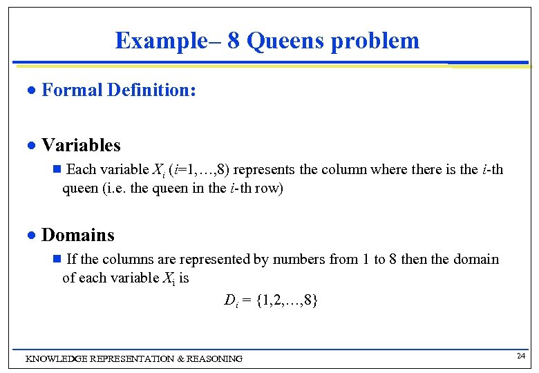 Example– 8 Queens problem n Formal Definition: n Variables g Each variable Xi (i=1,