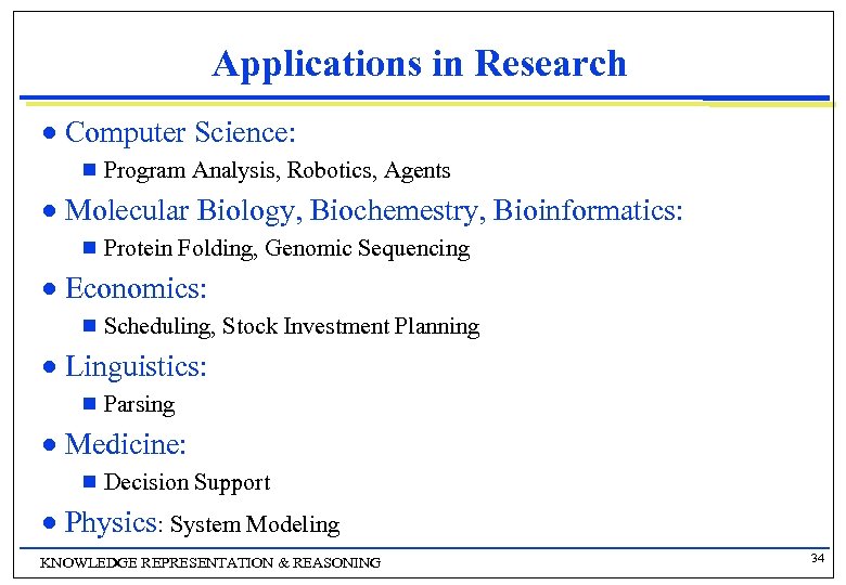 Applications in Research n Computer Science: g Program Analysis, Robotics, Agents n Molecular Biology,