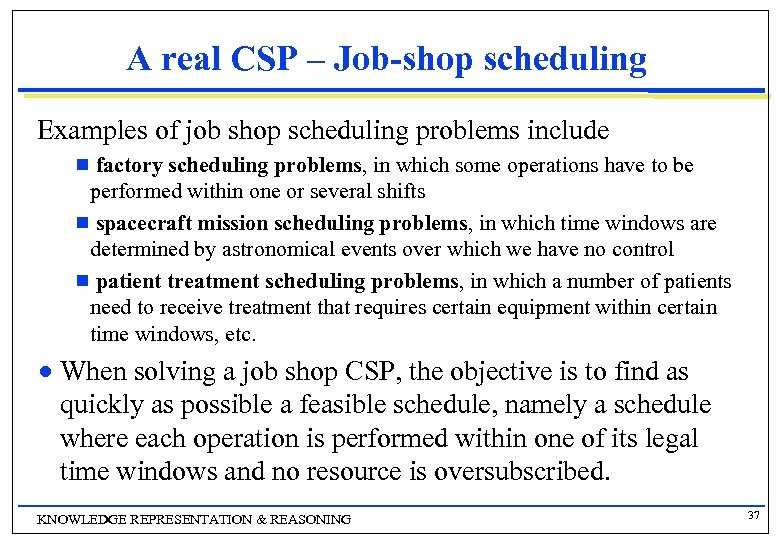 A real CSP – Job-shop scheduling Examples of job shop scheduling problems include g