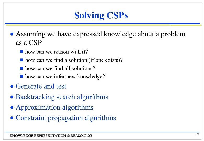 Solving CSPs n Assuming we have expressed knowledge about a problem as a CSP