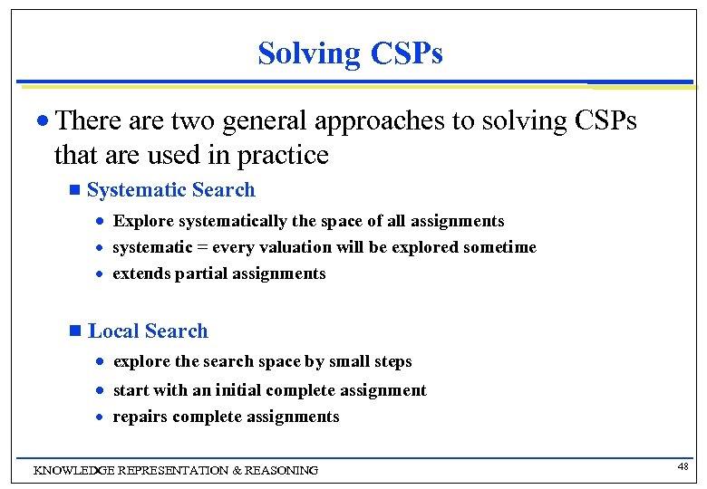 Solving CSPs n There are two general approaches to solving CSPs that are used