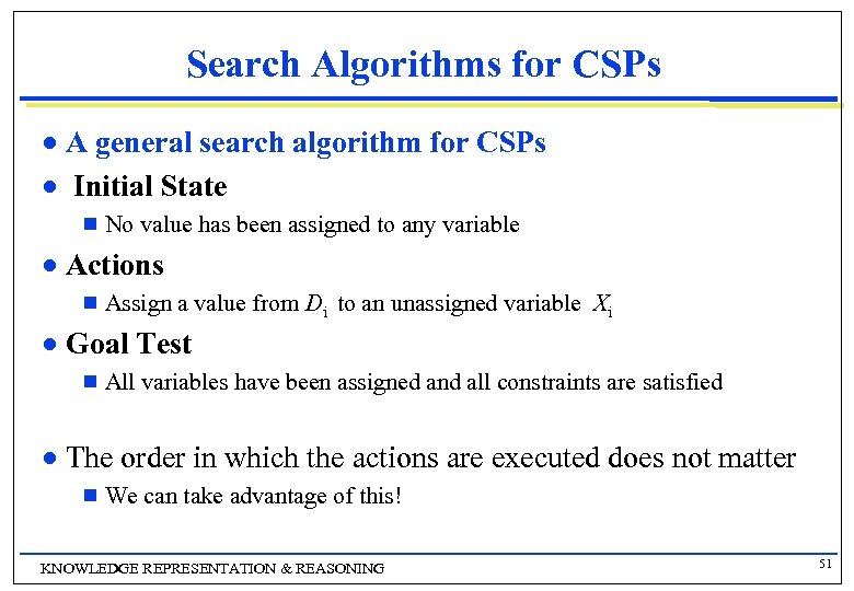 Search Algorithms for CSPs A general search algorithm for CSPs n Initial State n