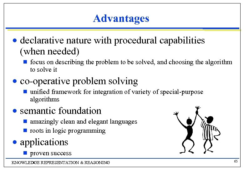 Advantages n declarative nature with procedural capabilities (when needed) g n co-operative problem solving