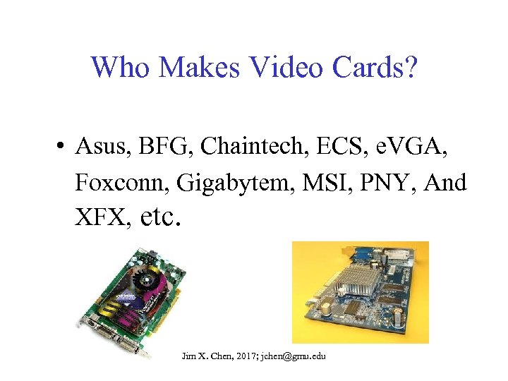 Who Makes Video Cards? • Asus, BFG, Chaintech, ECS, e. VGA, Foxconn, Gigabytem, MSI,