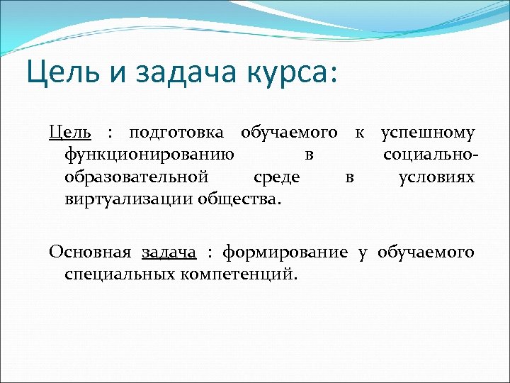 Цель и задача курса: Цель : подготовка обучаемого к успешному функционированию в социальнообразовательной среде