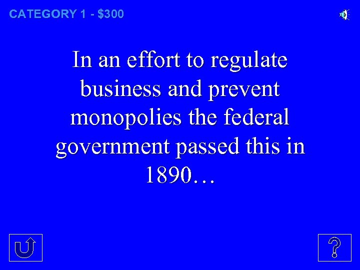 CATEGORY 1 - $300 In an effort to regulate business and prevent monopolies the