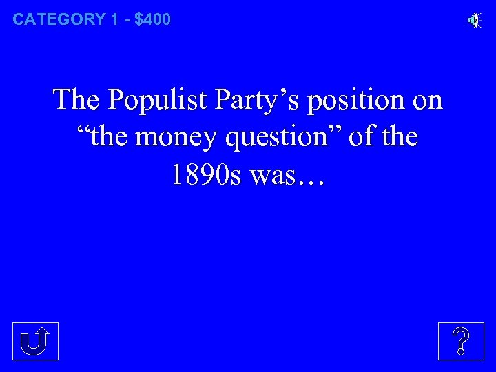 CATEGORY 1 - $400 The Populist Party’s position on “the money question” of the
