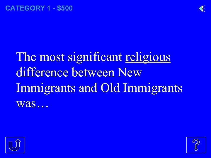 CATEGORY 1 - $500 The most significant religious difference between New Immigrants and Old