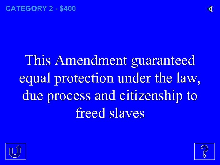 CATEGORY 2 - $400 This Amendment guaranteed equal protection under the law, due process