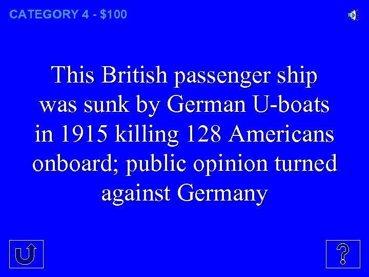 CATEGORY 4 - $100 This British passenger ship was sunk by German U-boats in