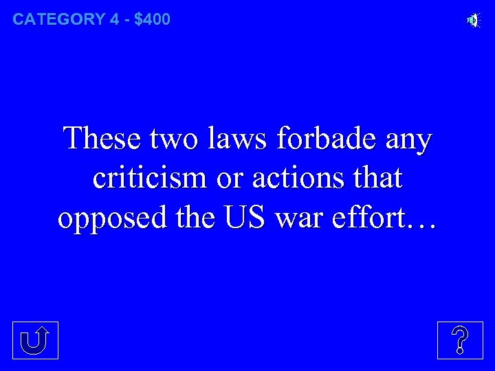CATEGORY 4 - $400 These two laws forbade any criticism or actions that opposed