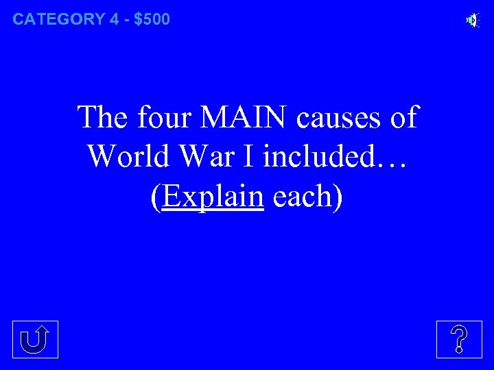 CATEGORY 4 - $500 The four MAIN causes of World War I included… (Explain