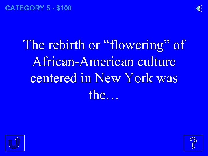 CATEGORY 5 - $100 The rebirth or “flowering” of African-American culture centered in New