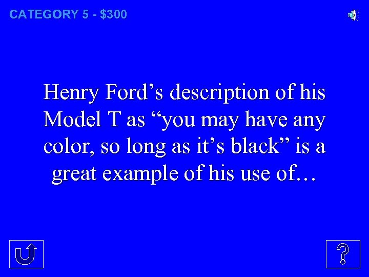 CATEGORY 5 - $300 Henry Ford’s description of his Model T as “you may