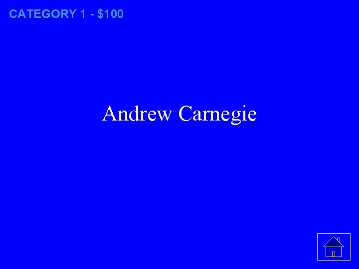 CATEGORY 1 - $100 Andrew Carnegie 